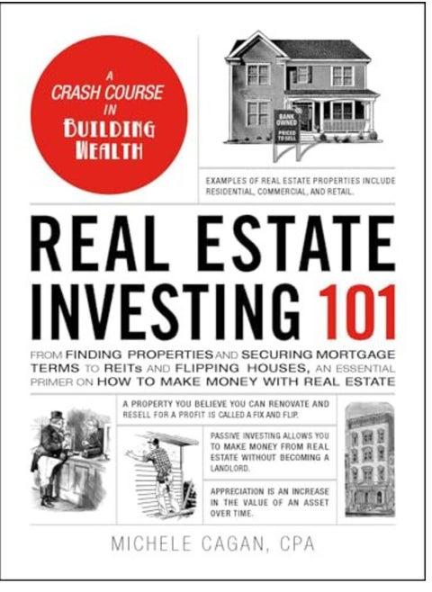 Real Estate Investing 101: From Finding Properties and Securing Mortgage Terms to REITs and Flipping Houses, an Essential Primer on How to Make Money with Real Estate
