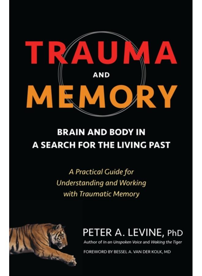 Trauma and Memory : Brain and Body in a Search for the Living Past: A Practical Guide for Understanding and Working with Traumatic Memory