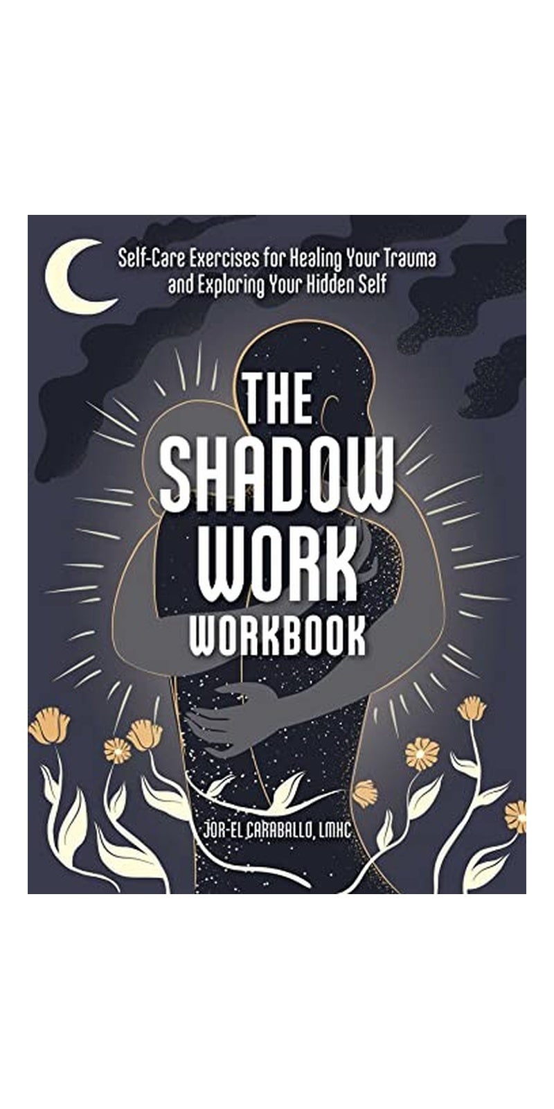 The Shadow Work Workbook: Self-Care Exercises for Healing Your Trauma and Exploring Your Hidden Self