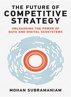 The Future Of Competitive Strategy Unleashing The Power Of Data And Digital Ecosystems by Subramaniam, Mohan Hardcover