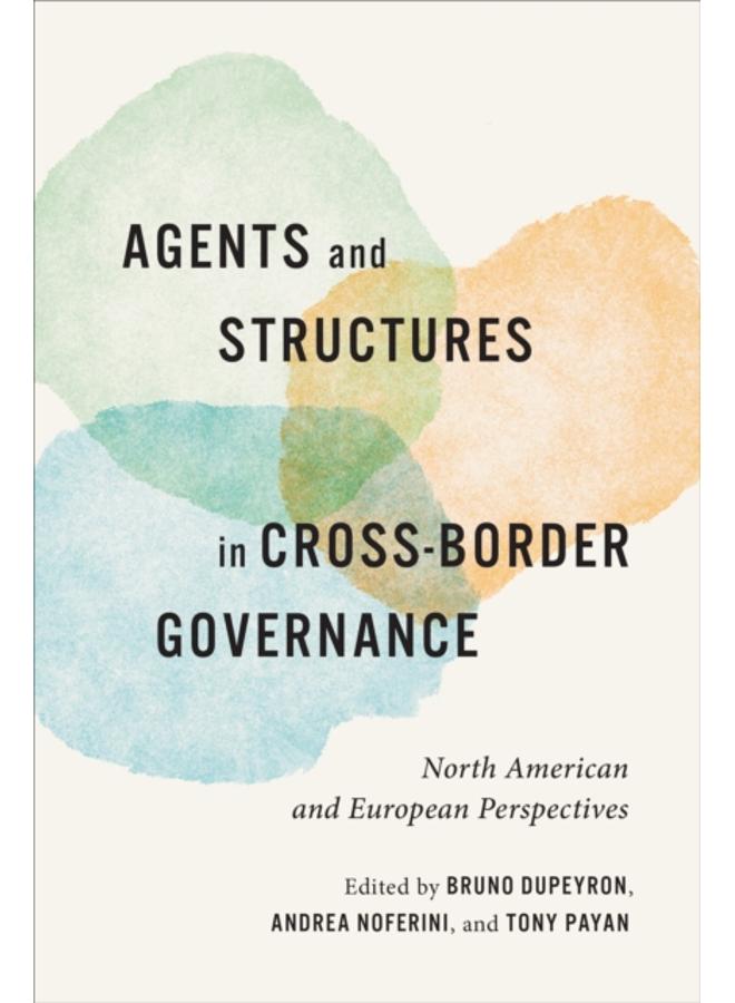 Agents and Structures in Cross-Border Governance : North American and European Perspectives 
