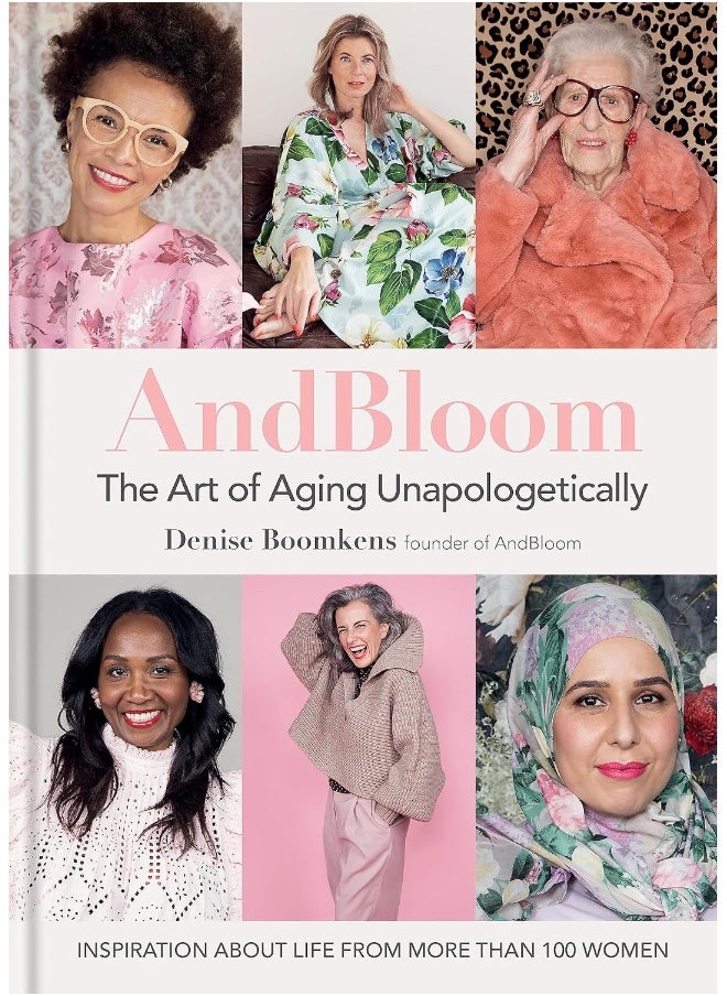 And Bloom The Art of Aging Unapologetically: Inspiration about life from more than 100 women 
