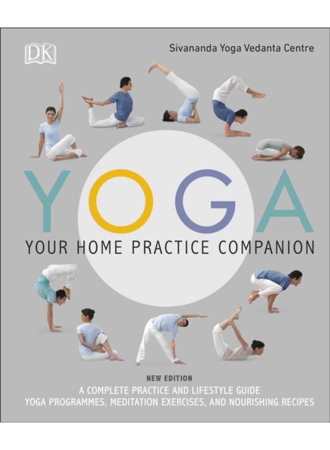 Yoga Your Home Practice Companion : A Complete Practice and Lifestyle Guide: Yoga Programmes, Meditation Exercises, and Nourishing Recipes