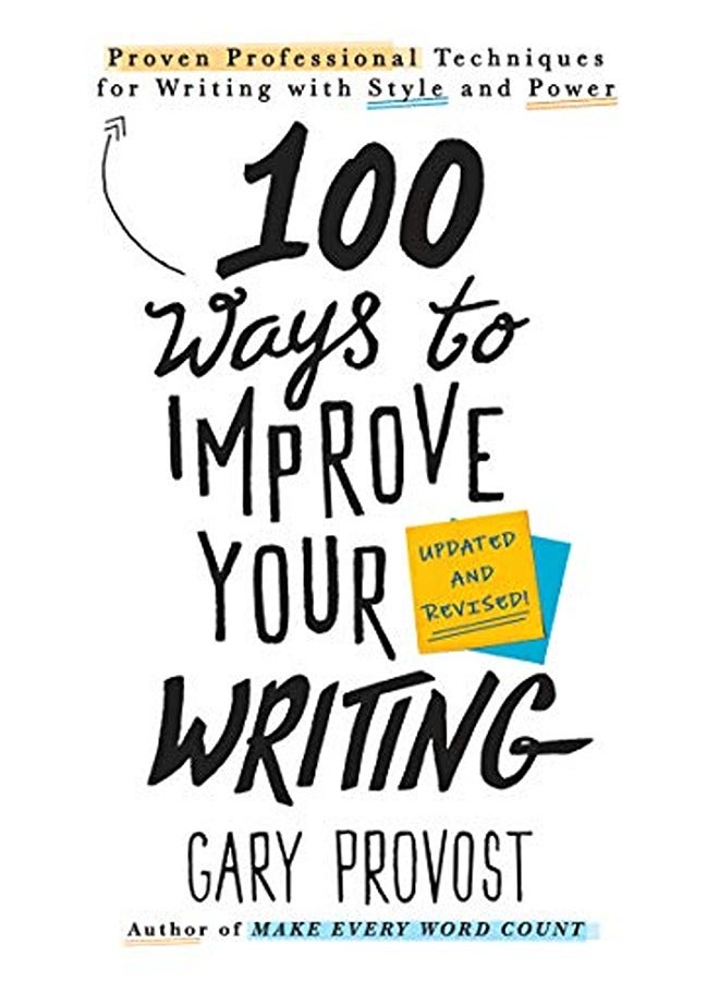 100 Ways To Improve Your Writing (updated): Proven Professional Techniques for Writing with Style an