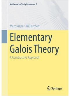 Elementary Galois Theory: A Constructive Approach 
