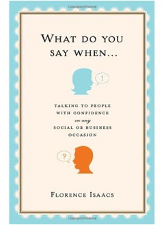 What Do You Say When . . .: Talking to People with Confidence on Any Social or Business Occasion 