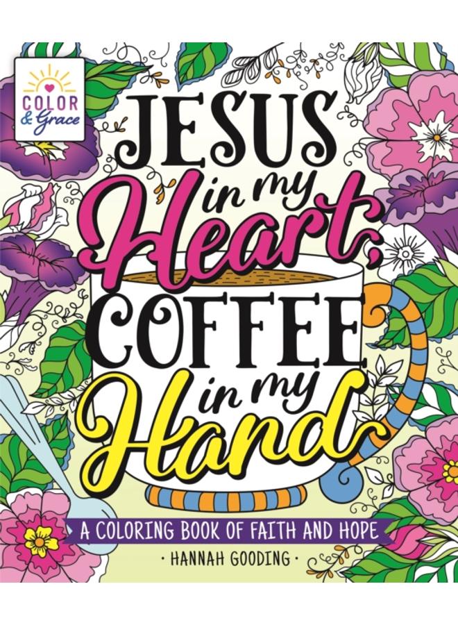 Color & Grace: Jesus In My Heart, Coffee In My Hand : A Coloring Book of Faith and Hope 