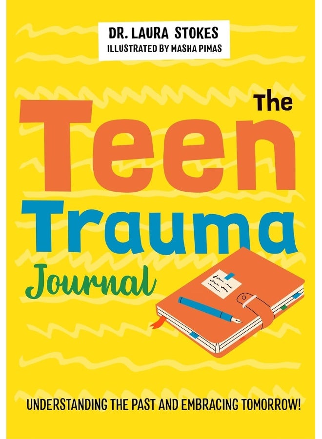 The Teen Trauma Journal: Understanding the Past and Embracing Tomorrow! 