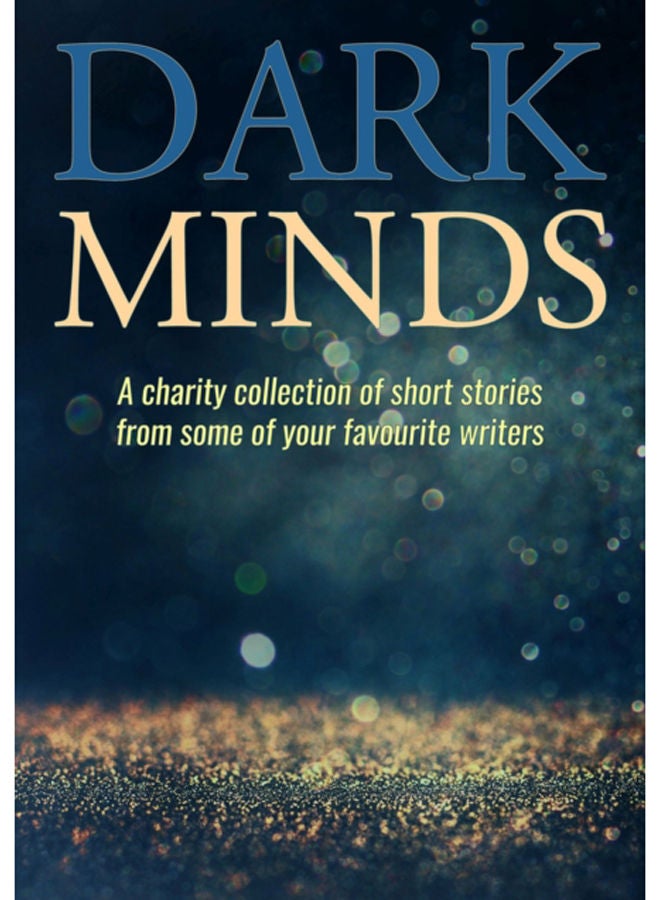 Dark Minds : A Charity Collection of Short Stories from Some of Your Favourite Authors 