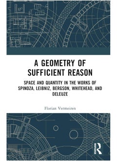 A Geometry of Sufficient Reason: Space and Quantity in the Works of Spinoza, Leibniz, Bergson, Whitehead, and Deleuze 