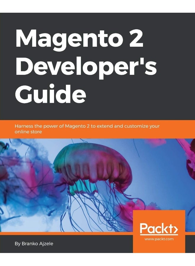 Magento 2 Developers Guide: Harness the power of Magento 2 to extend and customize your online store