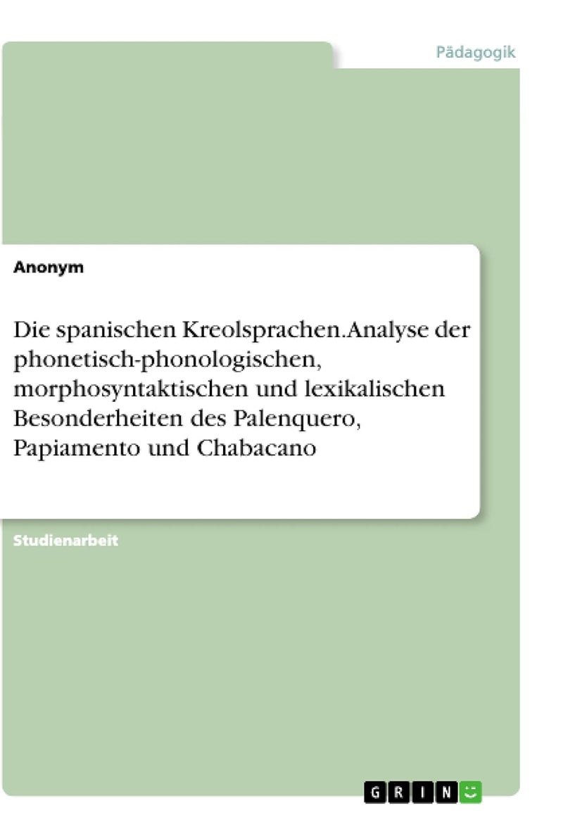 Die spanischen Kreolsprachen. Analyse der phonetisch-phonologischen, morphosyntaktischen und lexikalischen Besonderheiten des Palenquero, Papiamento und Chabacano