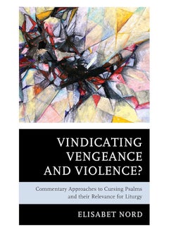 Vindicating Vengeance and Violence?: Commentary Approaches to Cursing Psalms and their Relevance for Liturgy 