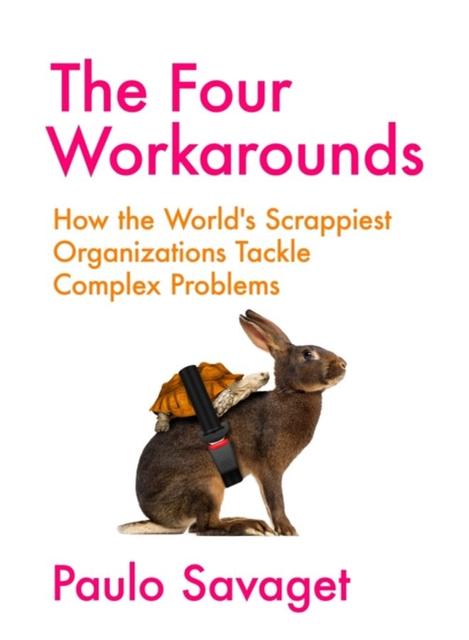The Four Workarounds How the World s Scrappiest Organizations Tackle Complex Problems - Hardback