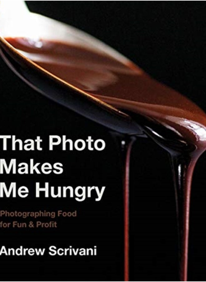 That Photo Makes Me Hungry : Photographing Food for Fun & Profit 