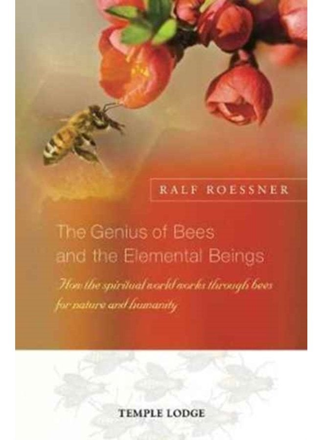 The Genius of Bees and the Elemental Beings How the Spiritual World Works Through Bees for Nature and Humanity - Paperback