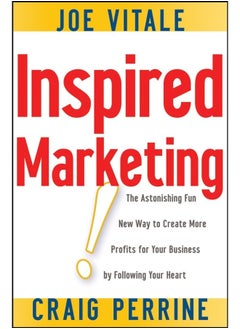 Inspired Marketing!: The Astonishing Fun New Way to Create More Profits for Your Business by Following Your Heart 