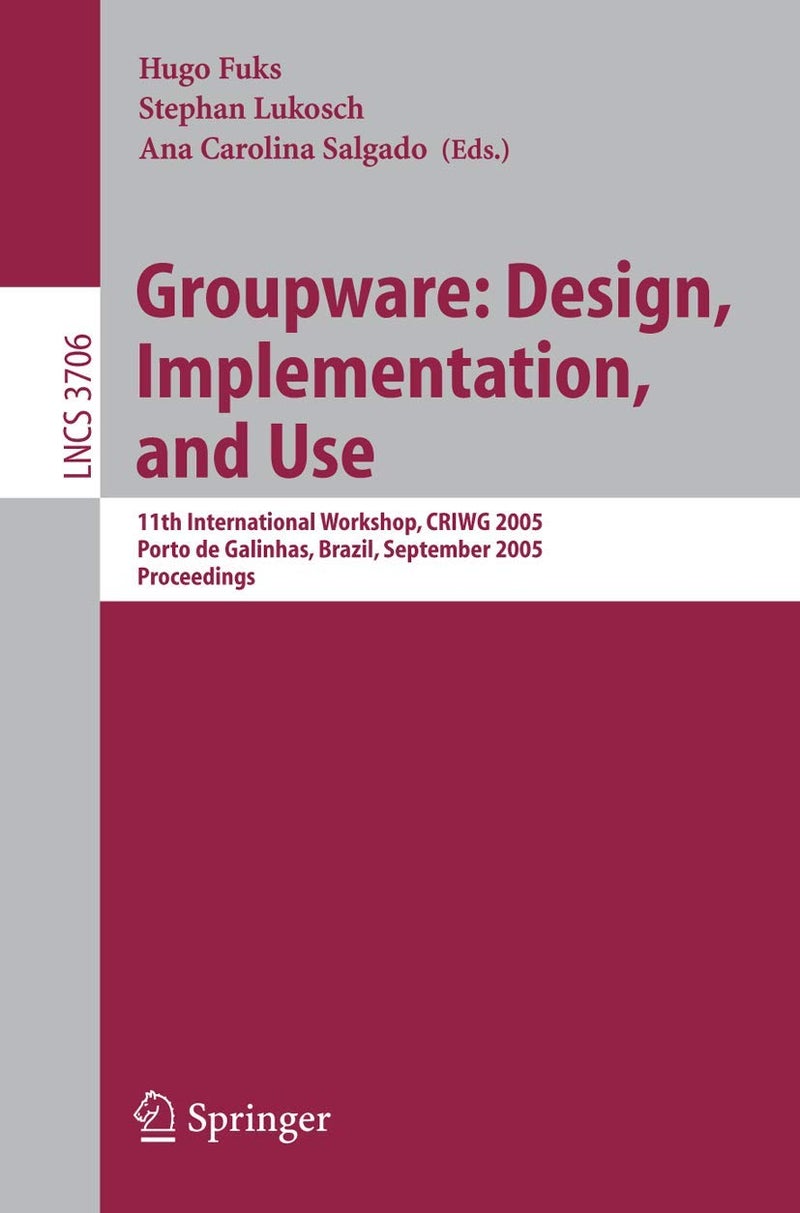 Groupware: Design, Implementation, and Use : 11th International Workshop, CRIWG 2005, Porto de Galinhas, Brazil, September 25-29, 2005, Proceedings 