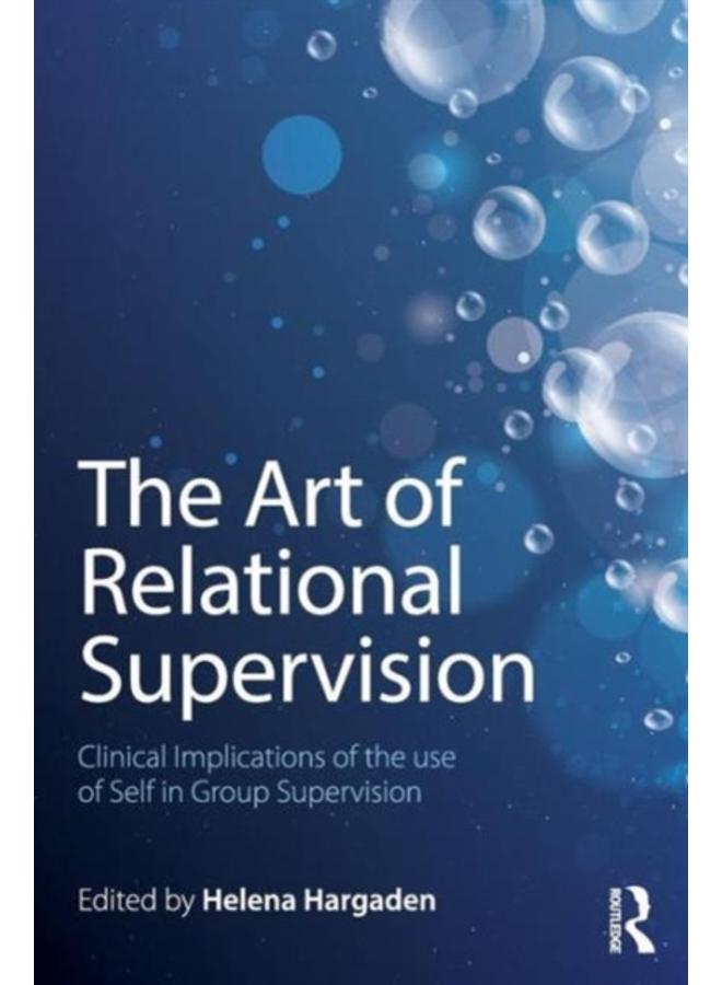 The Art of Relational Supervision : Clinical Implications of the Use of Self in Group Supervision