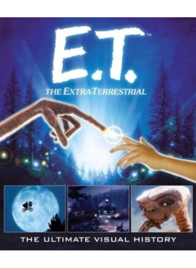 E T the Extra Terrestrial The Ultimate Visual History - Hardback