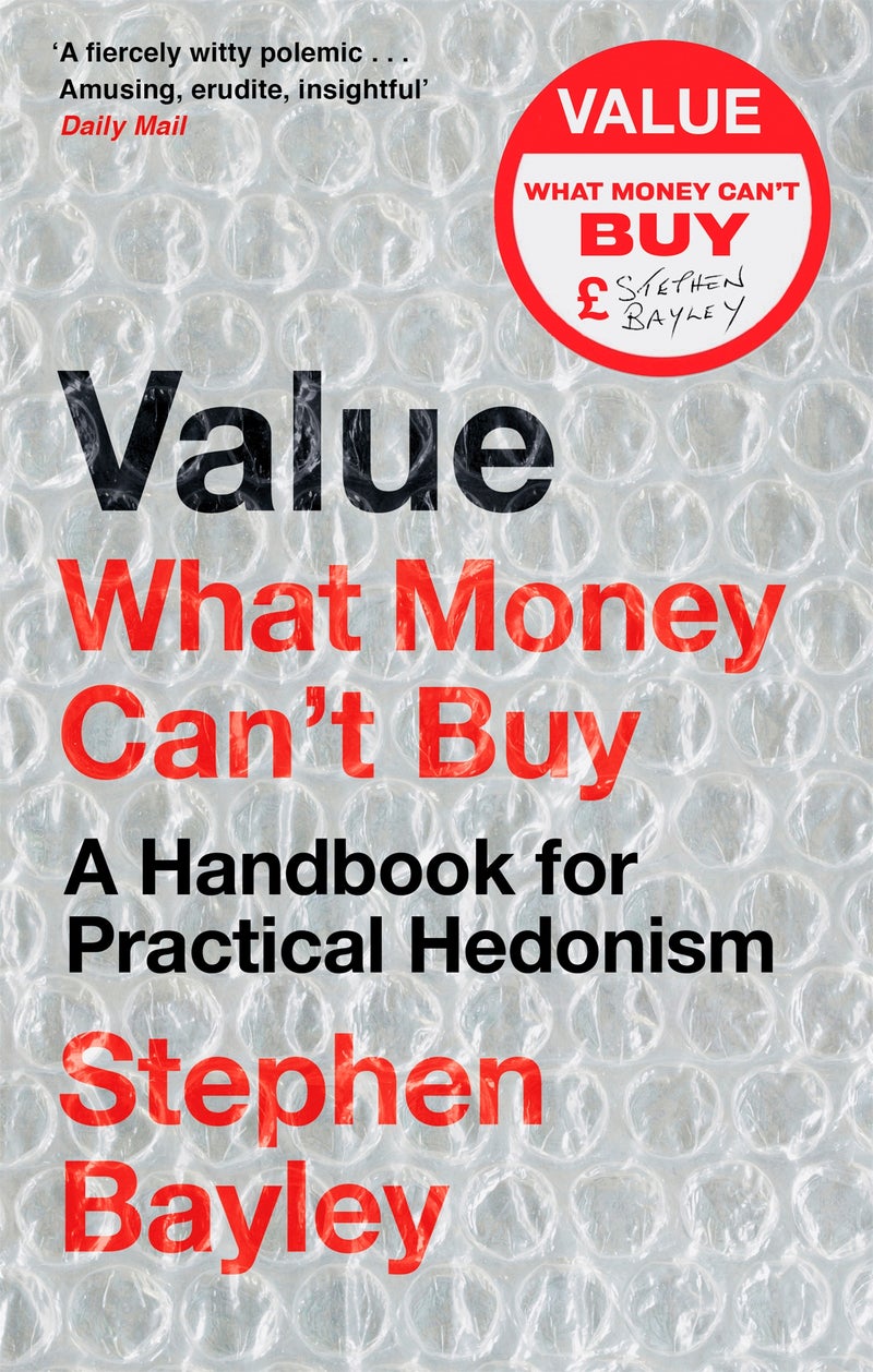 Value : What Money Can't Buy: a Handbook for Practical Hedonism | Authored by Stephen Bayley | Paperback | Published by Little, Brown Book Group Limited