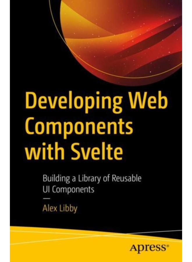 Developing Web Components with Svelte : Building a Library of Reusable UI Components 