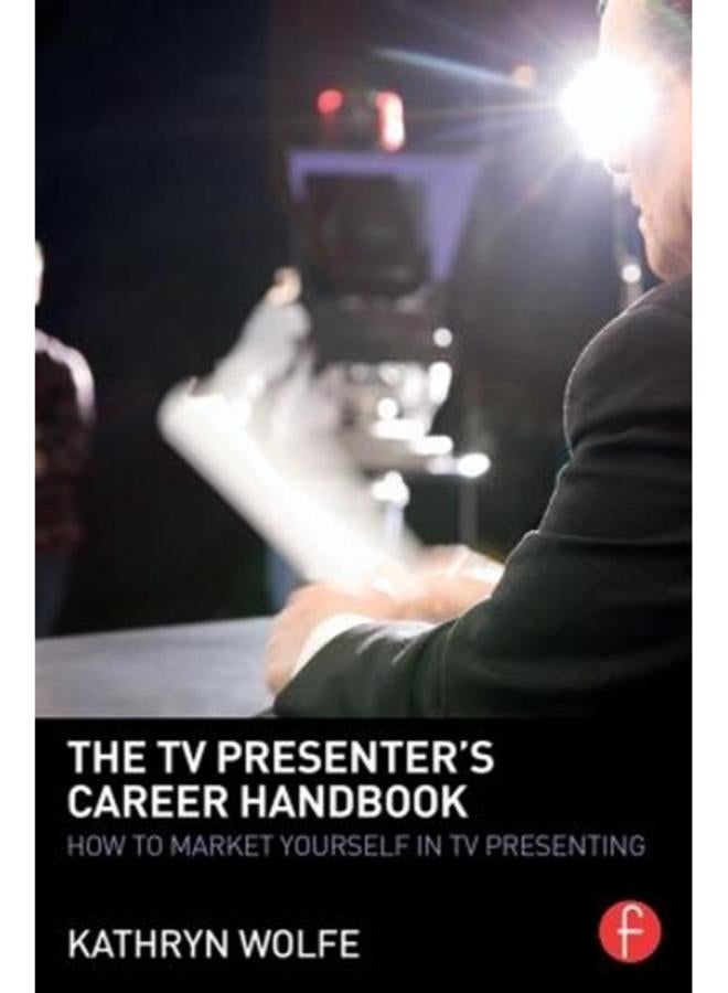 The TV Presenter`s Career Handbook  How to Market Yourself in TV Presenting  Ed   1 