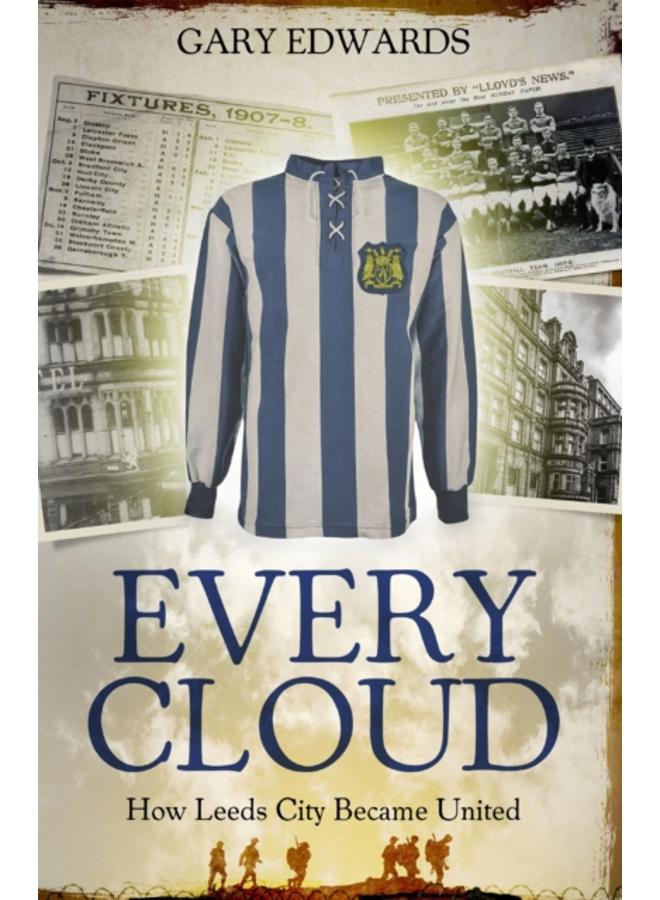 Every Cloud : The Story of How Leeds City Became Leeds United