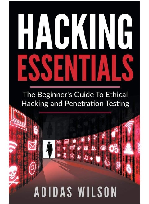 Hacking Essentials - The Beginner's Guide To Ethical Hacking And Penetration Testing