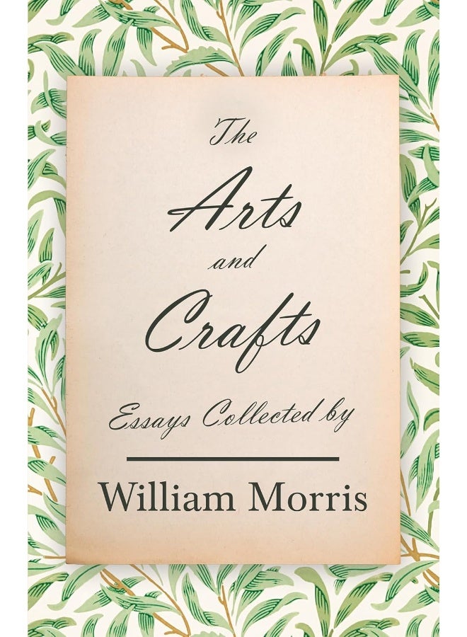 The Arts and Crafts: Essays Collected by William Morris 