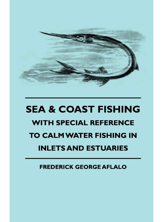 Sea & Coast Fishing - With Special Reference to Calm Water Fishing in Inlets and Estuaries 