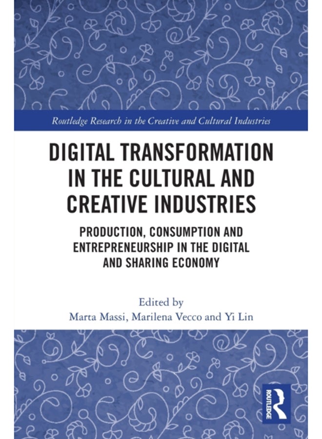 Digital Transformation in the Cultural and Creative Industries : Production, Consumption and Entrepreneurship in the Digital and Sharing Economy