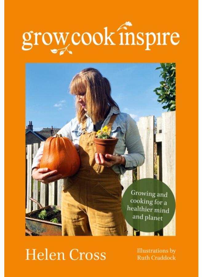 Grow, Cook, Inspire : Growing and cooking for a healthier mind and planet.