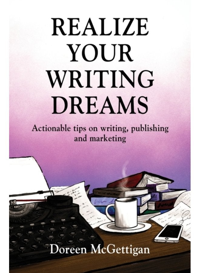 Realize Your Writing Dreams Actionable Tips on Writing Publishing and Marketing - Paperback