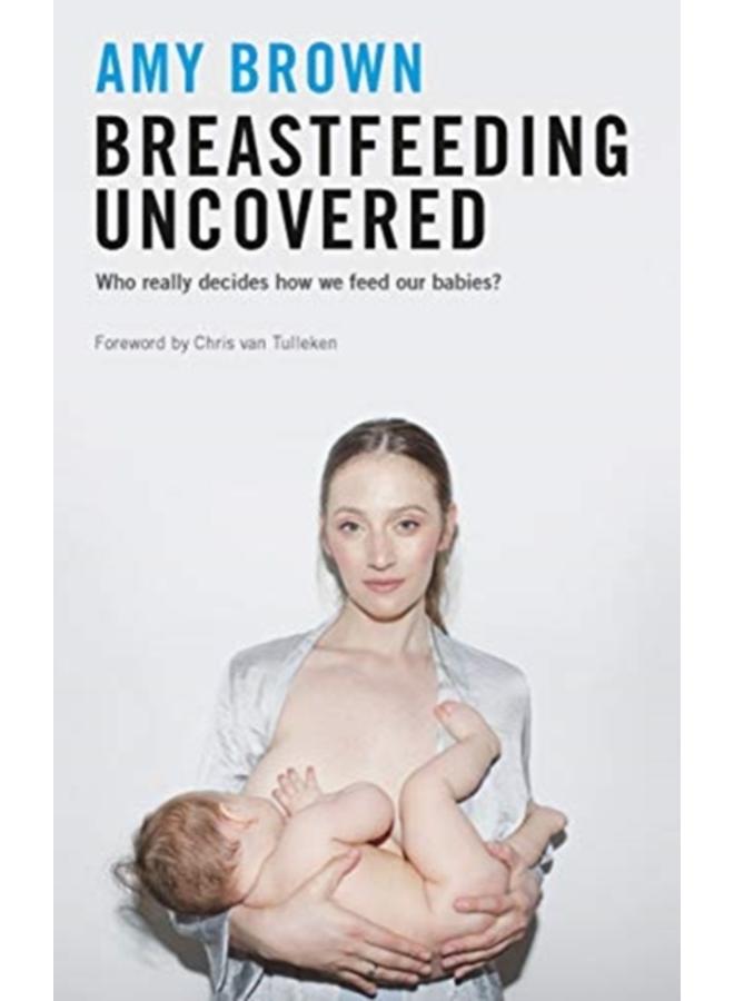 Breastfeeding Uncovered : Who really decides how we feed our babies? 
