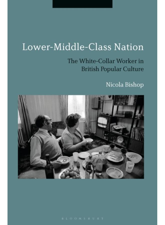 Lower-Middle-Class Nation : The White-Collar Worker in British Popular Culture 