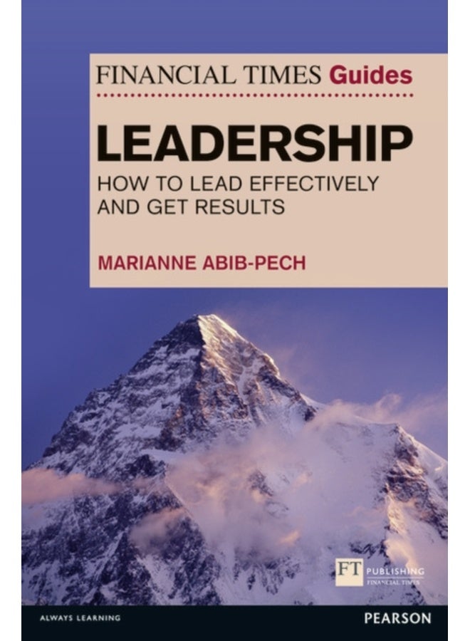 Financial Times Guide to Leadership,The : How to lead effectively and get results