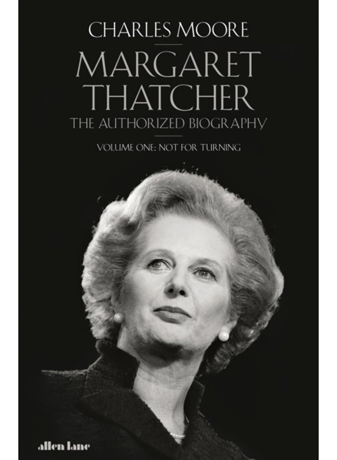 Margaret Thatcher : The Authorized Biography, Volume One: Not For Turning 