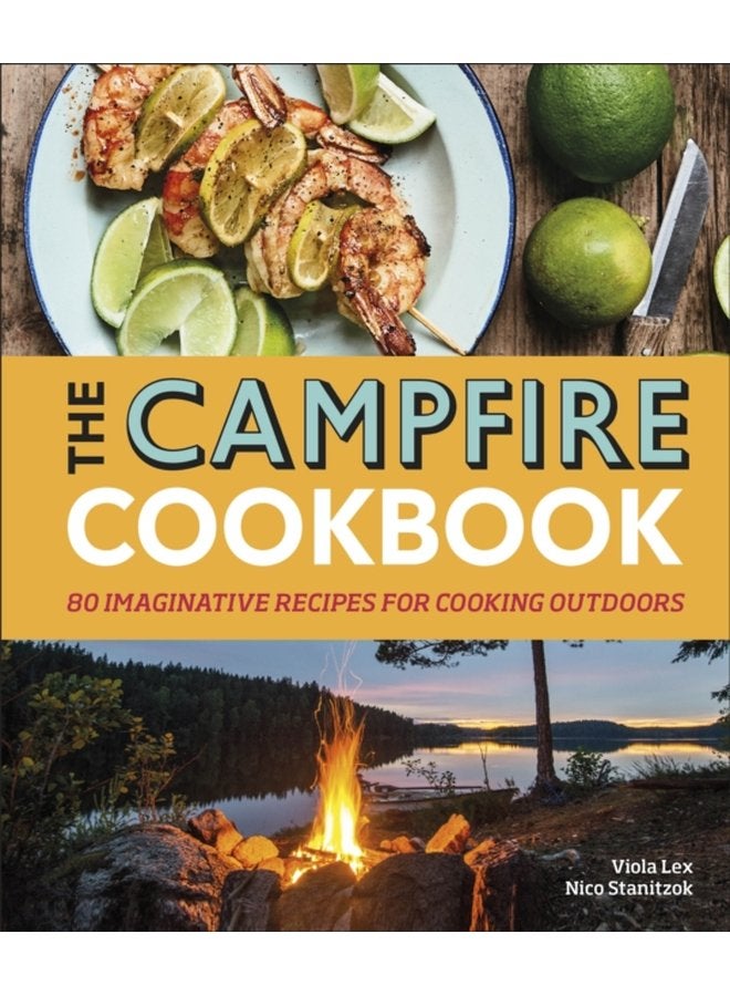 The Campfire Cookbook 80 Imaginative Recipes for Cooking Outdoors - Hardback