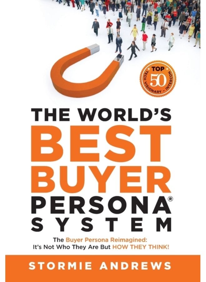 The World s Best Buyer Persona System The Buyer Persona Reimagined It s Not Who They Are but HOW THEY THINK - Hardback