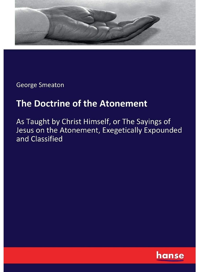 The Doctrine of the Atonement: As Taught by Christ Himself, or The Sayings of Jesus on the Atonement, Exegetically Expounded and Classified  - Image 1