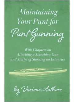 Maintaining Your Punt for Punt Gunning - With Chapters on Attaching a Stanchion-Gun and Stories of Shooting on Estuaries