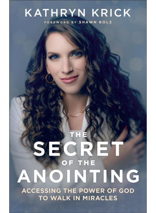 The Secret of the Anointing ??? Accessing the Power of God to Walk in Miracles