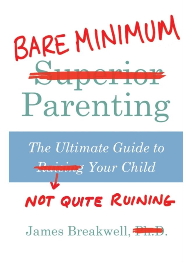 Bare Minimum Parenting : The Ultimate Guide to Not Quite Ruining Your Child