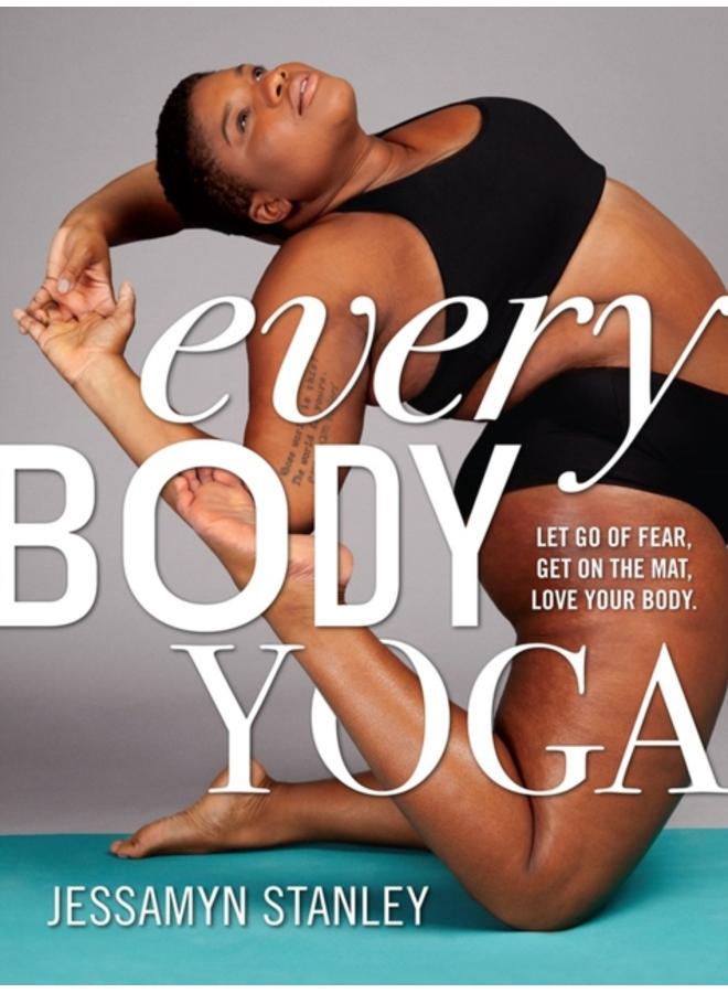 Every Body Yoga : Let Go of Fear, Get On the Mat, Love Your Body. 
