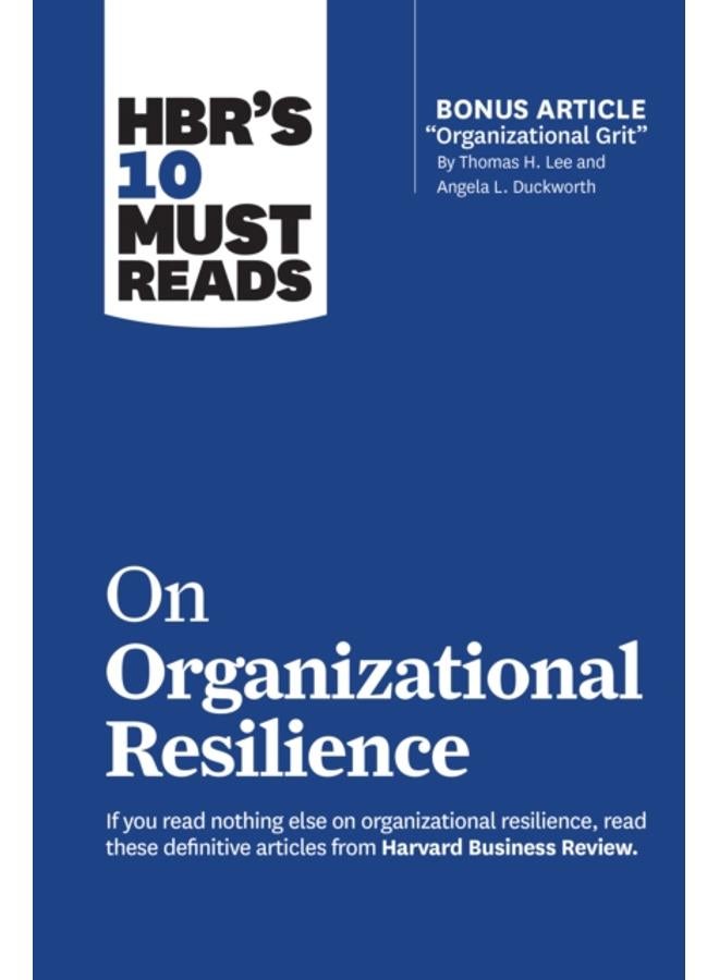 HBR's 10 Must Reads on Organizational Resilience (with bonus article "Organizational Grit" by Thomas H. Lee and Angela L. Duckworth) 