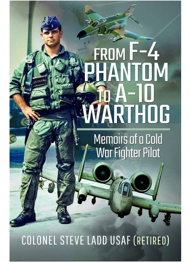 From F-4 Phantom to A-10 Warthog: Memoirs of a Cold War Fighter Pilot 