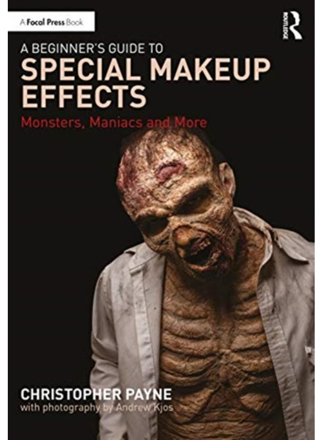A Beginner's Guide to Special Makeup Effects : Monsters, Maniacs and More 
