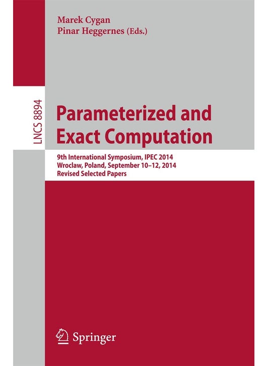 Parameterized and Exact Computation: 9th International Symposium, IPEC 2014, Wroclaw, Poland, September 10-12, 2014. Revised Selected Papers