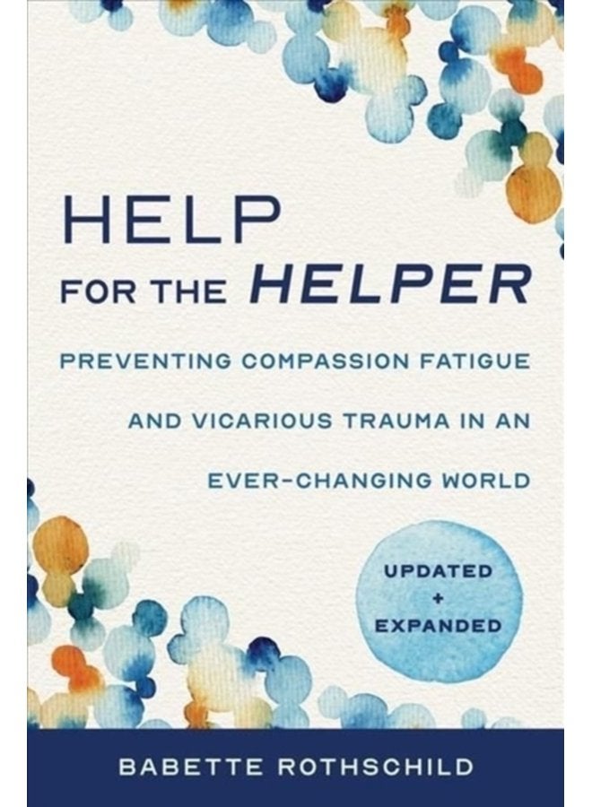 Help for the Helper Preventing Compassion Fatigue and Vicarious Trauma in an Ever Changing World Updated Expanded - Paperback